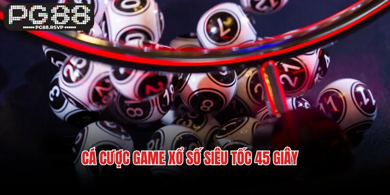 Cá cược game xổ số siêu tốc 45 giây tại nhà cái PG88