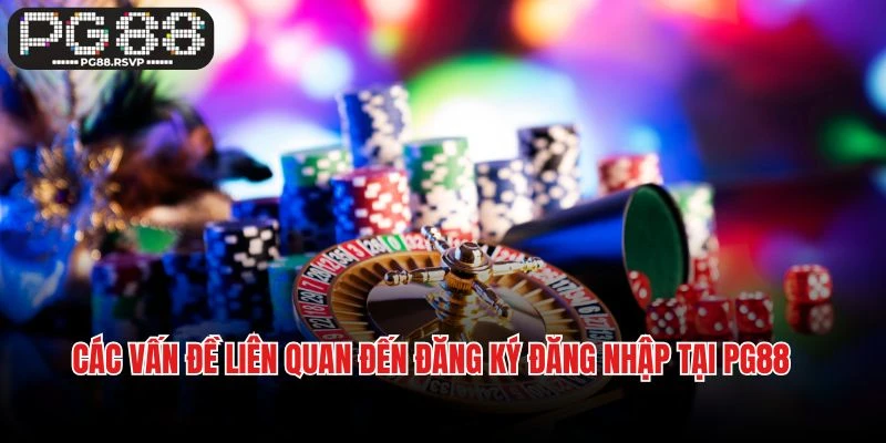 Các vấn đề liên quan đến đăng ký đăng nhập tại PG88