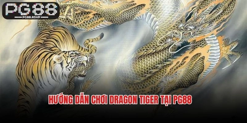Hướng Dẫn Chơi Dragon Tiger Tại PG88 - Kinh Nghiệm Thắng Lớn