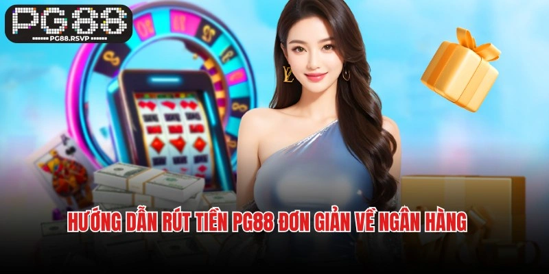 Hướng dẫn rút tiền PG88 đơn giản về ngân hàng cho newbie