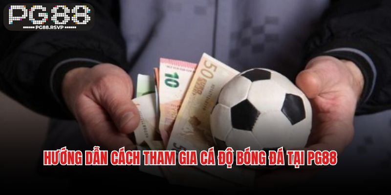 Hướng dẫn cách tham gia cá độ bóng đá tại PG88