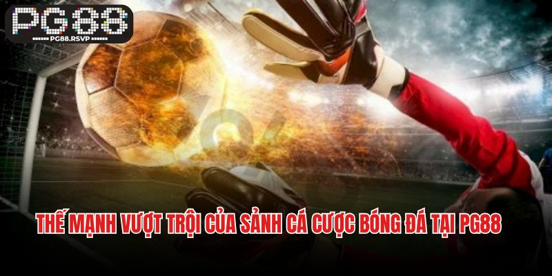 Thế mạnh vượt trội của sảnh cá cược bóng đá tại PG88