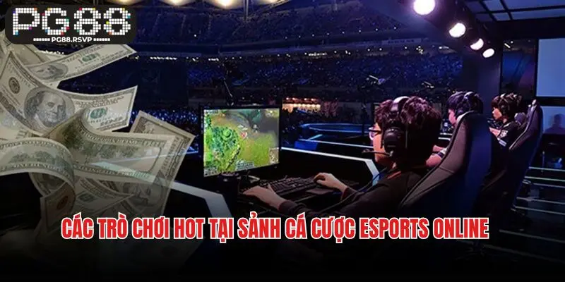Các trò chơi hot tại sảnh cá cược Esports online