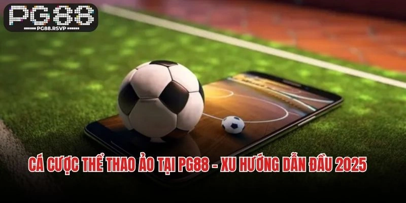 Cá Cược Thể Thao Ảo Tại PG88 - Xu Hướng Dẫn Đầu 2025
