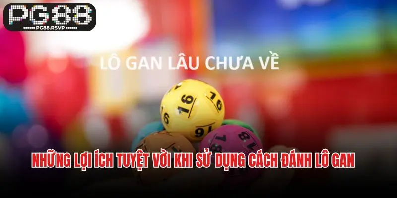 Những lợi ích tuyệt vời khi sử dụng cách đánh lô gan
