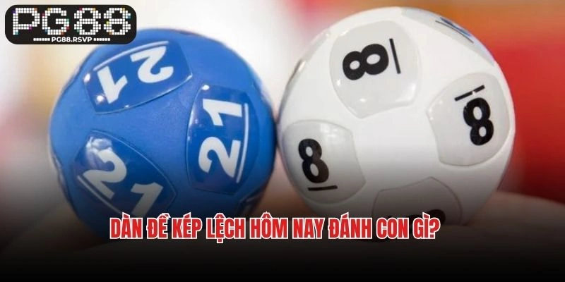 Dàn đề kép lệch hôm nay đánh con gì?