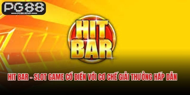 Hit Bar - Slot Game Cổ Điển Với Cơ Chế Giải Thưởng Hấp Dẫn