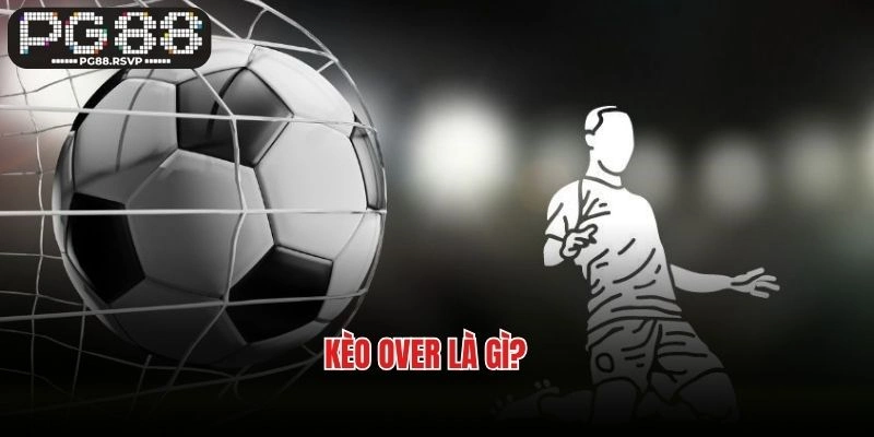 Kèo Over là gì?