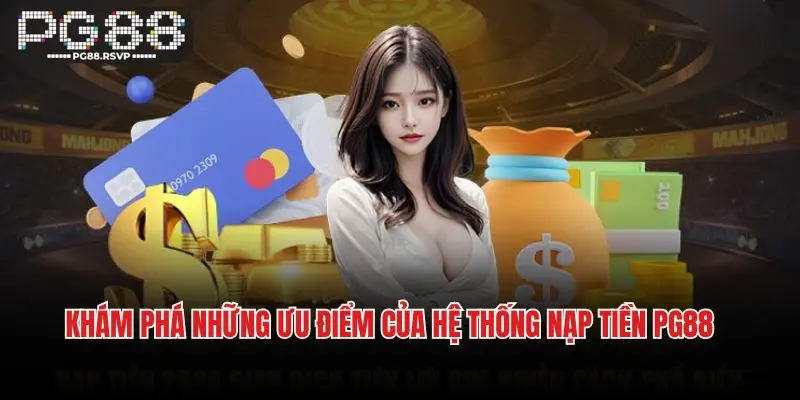 Khám phá những ưu điểm của hệ thống nạp tiền PG88