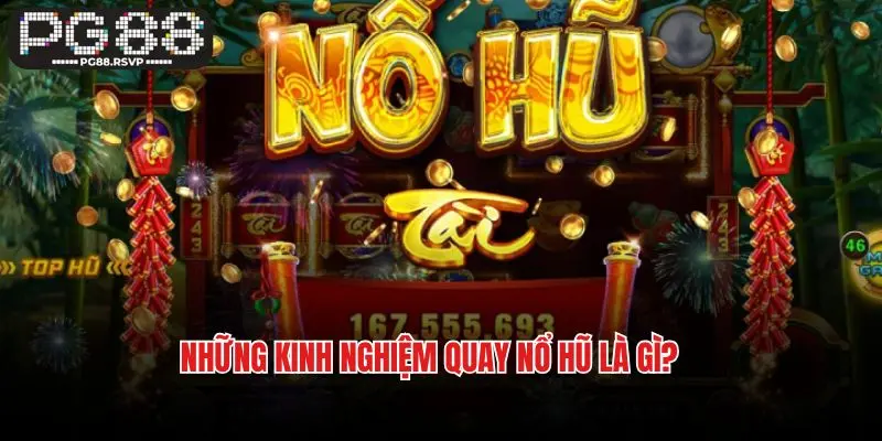 Những kinh nghiệm quay nổ hũ là gì?
