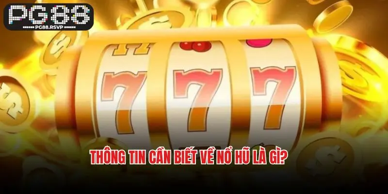 Thông tin cần biết về nổ hũ là gì?