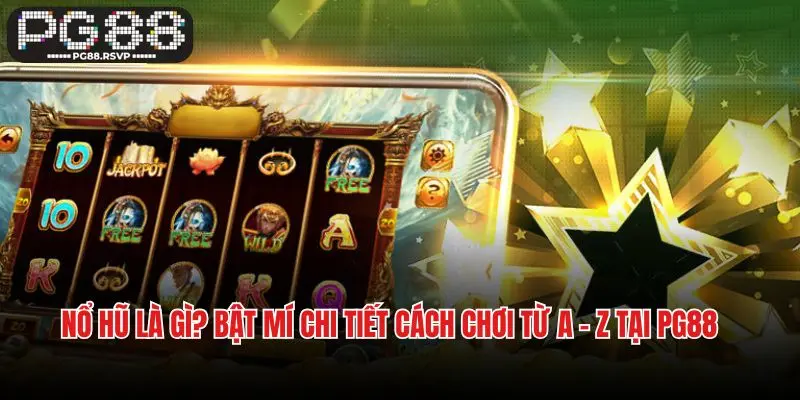 Nổ Hũ Là Gì? Bật Mí Chi Tiết Cách Chơi Từ A - Z Tại Pg88