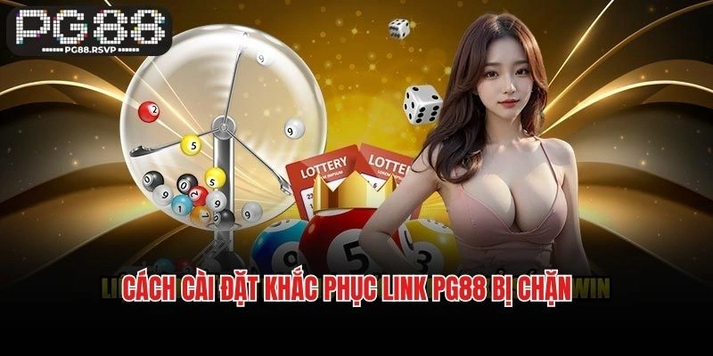 Cách cài đặt khắc phục link PG88 bị chặn