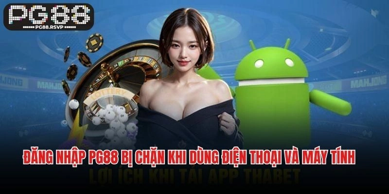 Đăng nhập PG88 bị chặn khi dùng điện thoại và máy tính