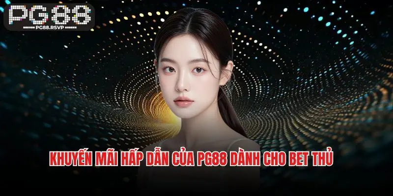 Khuyến mãi hấp dẫn của PG88 dành cho bet thủ