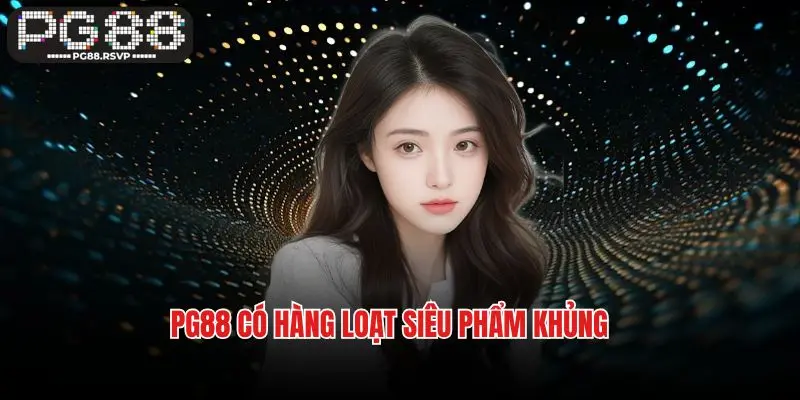 PG88 có hàng loạt siêu phẩm khủng