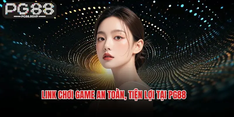 Link chơi game an toàn, tiện lợi tại PG88