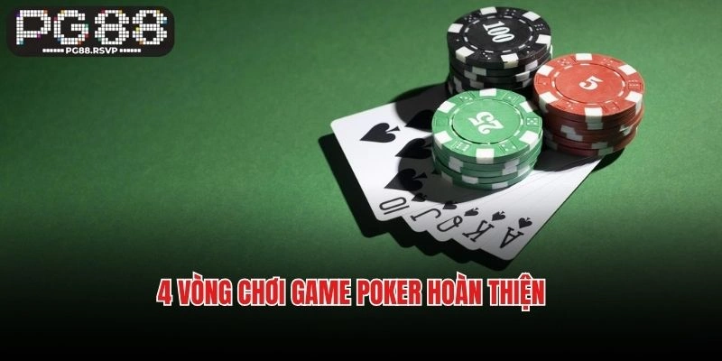 4 vòng chơi game Poker hoàn thiện
