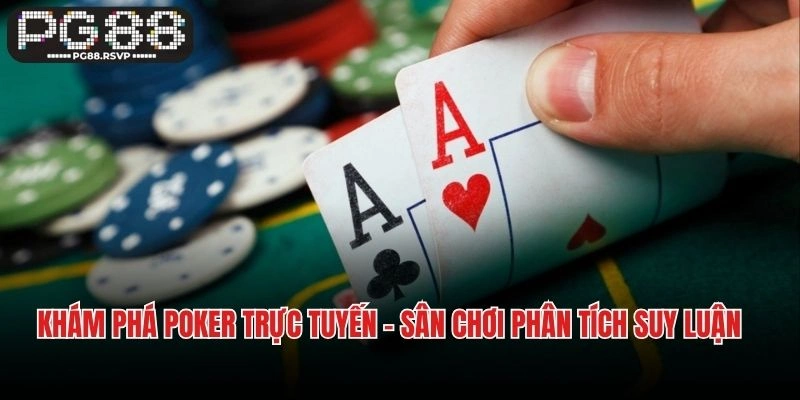 Khám Phá Poker Trực Tuyến - Sân Chơi Phân Tích Suy Luận Kịch Tính