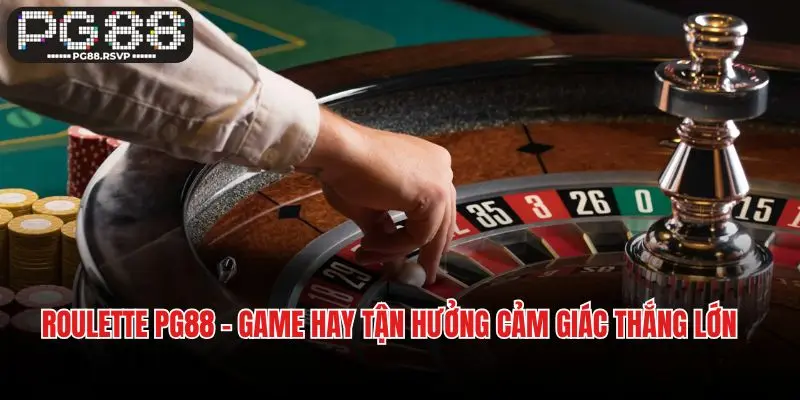 Roulette PG88 - Chơi Game Hay Tận Hưởng Cảm Giác Thắng Lớn