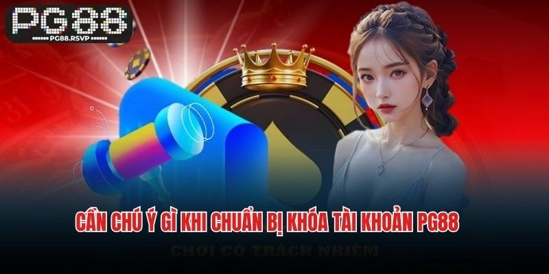 Cần chú ý gì khi chuẩn bị khóa tài khoản PG88