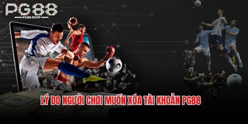 Lý do người chơi muốn xóa tài khoản PG88