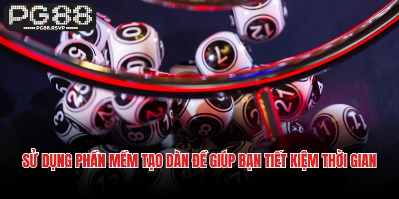Sử dụng phần mềm tạo dàn đề giúp bạn tiết kiệm thời gian